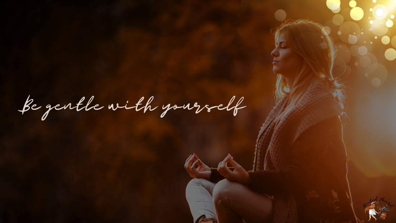 The Practice of Being Gentle With Yourself